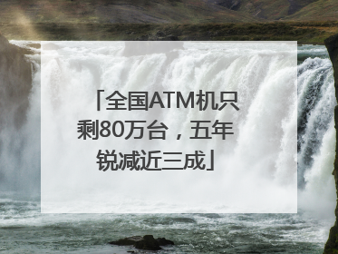 全国ATM机只剩80万台，五年锐减近三成