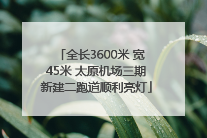 全长3600米 宽45米 太原机场三期新建二跑道顺利亮灯