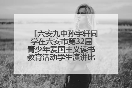 六安九中孙宇轩同学在六安市第32届青少年爱国主义读书教育活动学生演讲比赛中荣获一等奖