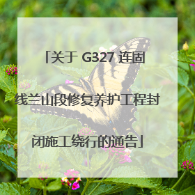 关于 G327 连固线兰山段修复养护工程封闭施工绕行的通告