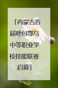 内蒙古首届呼包鄂乌中等职业学校技能联赛启幕