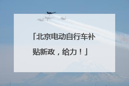 北京电动自行车补贴新政，给力！