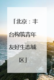 北京：丰台构筑青年友好生态城区