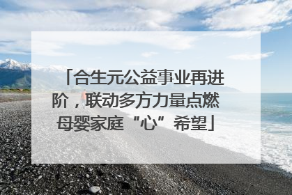 合生元公益事业再进阶，联动多方力量点燃母婴家庭“心”希望