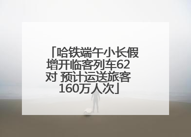 哈铁端午小长假增开临客列车62对 预计运送旅客160万人次