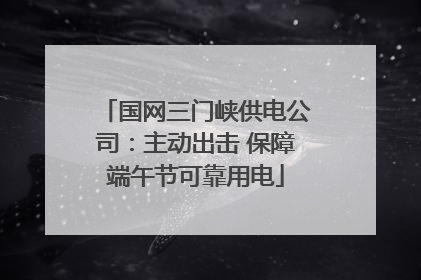 国网三门峡供电公司：主动出击 保障端午节可靠用电