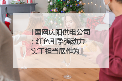 国网庆阳供电公司：红色引擎强动力 实干担当展作为