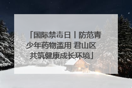 国际禁毒日丨防范青少年药物滥用 君山区共筑健康成长环境