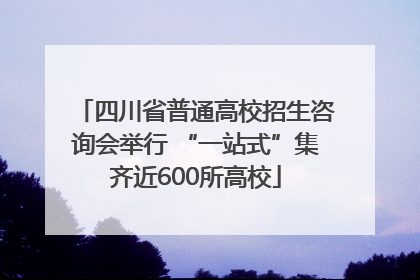 四川省普通高校招生咨询会举行 “一站式”集齐近600所高校