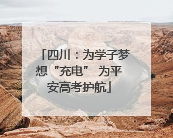 四川：为学子梦想“充电” 为平安高考护航
