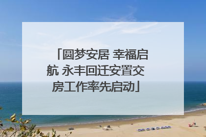 圆梦安居 幸福启航 永丰回迁安置交房工作率先启动