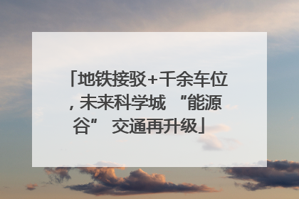 地铁接驳+千余车位，未来科学城 “能源谷” 交通再升级