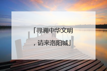寻溯中华文明，请来洛阳城