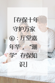 存保十年 守护万家⑥：厅堂嘉年华，“潮学”存保知识