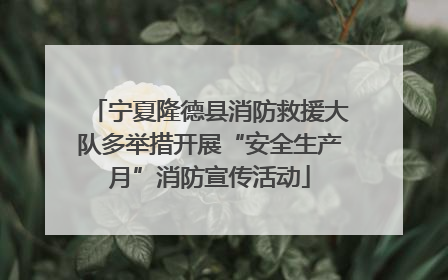 宁夏隆德县消防救援大队多举措开展“安全生产月”消防宣传活动