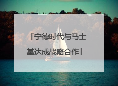 宁德时代与马士基达成战略合作