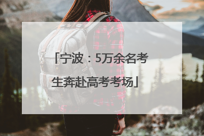 宁波：5万余名考生奔赴高考考场