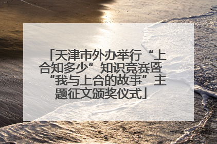 天津市外办举行“上合知多少”知识竞赛暨“我与上合的故事”主题征文颁奖仪式