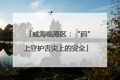 威海临港区：“码”上守护舌尖上的安全