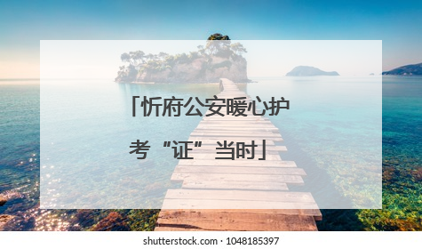 忻府公安暖心护考“证”当时