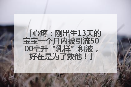 心疼：刚出生13天的宝宝一个月内被引流5000毫升“乳样”积液，好在是为了救他！
