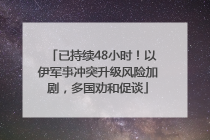 已持续48小时！以伊军事冲突升级风险加剧，多国劝和促谈