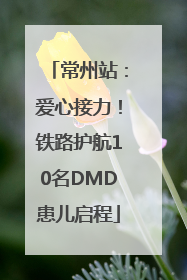 常州站：爱心接力！铁路护航10名DMD患儿启程