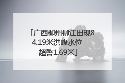 广西柳州柳江出现84.19米洪峰水位 超警1.69米