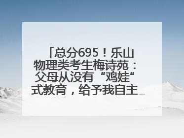 总分695！乐山物理类考生梅诗苑：父母从没有“鸡娃”式教育，给予我自主成长空间