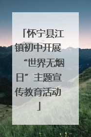 怀宁县江镇初中开展“世界无烟日”主题宣传教育活动