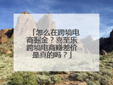 怎么在跨境电商掘金？喜至乐跨境电商赚差价是真的吗？