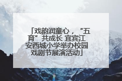 戏韵润童心，“五育”共成长 宜宾江安西城小学举办校园戏剧节展演活动
