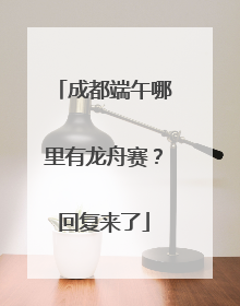 成都端午哪里有龙舟赛？回复来了