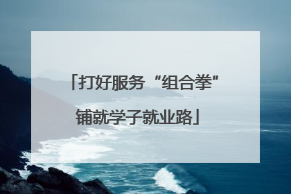 打好服务“组合拳” 铺就学子就业路