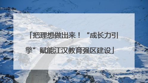 把理想做出来！“成长力引擎”赋能江汉教育强区建设