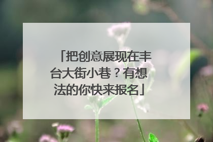 把创意展现在丰台大街小巷？有想法的你快来报名