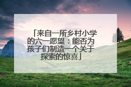 来自一所乡村小学的六一愿望：能否为孩子们制造一个关于探索的惊喜