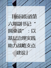 杨园街道第六期副书记“圆桌谈”：以基层治理实践助力战略支点建设