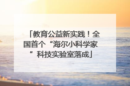 教育公益新实践！全国首个“海尔小科学家”科技实验室落成