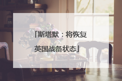 斯塔默：将恢复英国战备状态