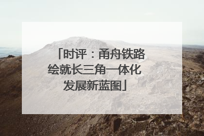 时评：甬舟铁路绘就长三角一体化发展新蓝图
