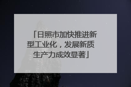 日照市加快推进新型工业化，发展新质生产力成效显著