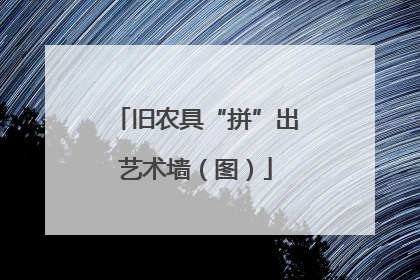 旧农具“拼”出艺术墙（图）