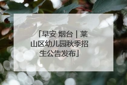 早安 烟台｜莱山区幼儿园秋季招生公告发布