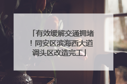 有效缓解交通拥堵！同安区滨海西大道调头区改造完工