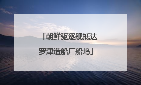 朝鲜驱逐舰抵达罗津造船厂船坞