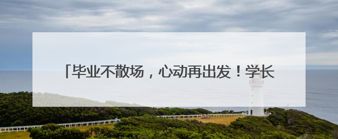 毕业不散场，心动再出发！学长学姐留下的毕业彩蛋等你解锁！