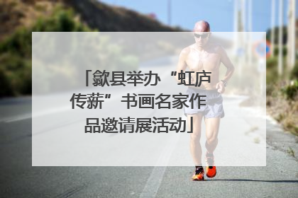 歙县举办“虹庐传薪”书画名家作品邀请展活动