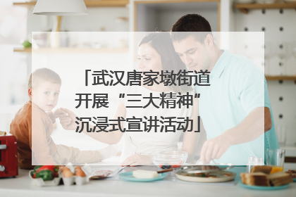 武汉唐家墩街道开展“三大精神”沉浸式宣讲活动
