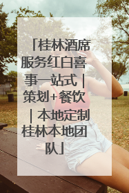 桂林酒席服务红白喜事一站式｜策划+餐饮｜本地定制桂林本地团队